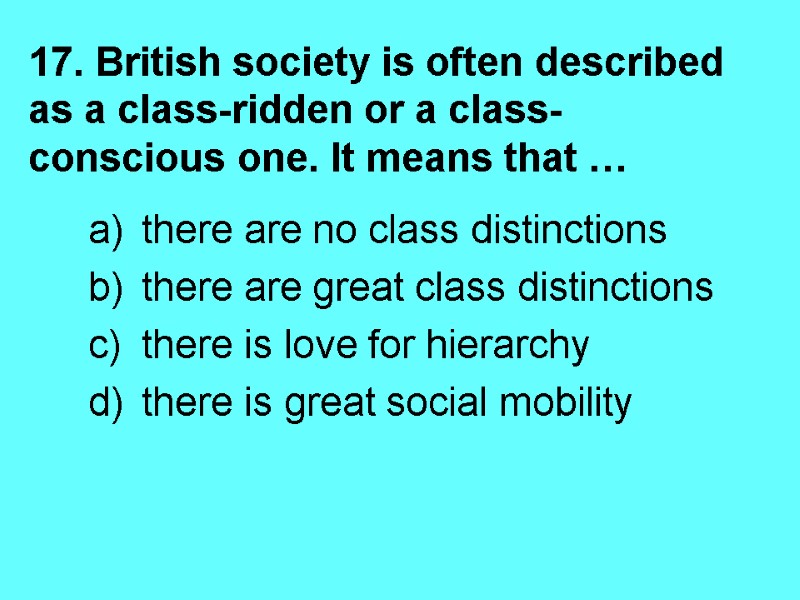 17. British society is often described as a class-ridden or a class-conscious one. It